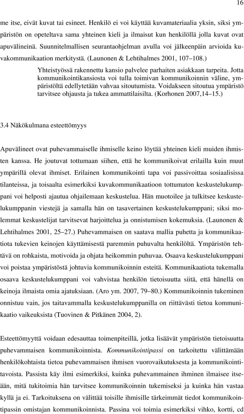 ) Yhteistyössä rakennettu kansio palvelee parhaiten asiakkaan tarpeita. Jotta kommunikointikansiosta voi tulla toimivan kommunikoinnin väline, ympäristöltä edellytetään vahvaa sitoutumista.