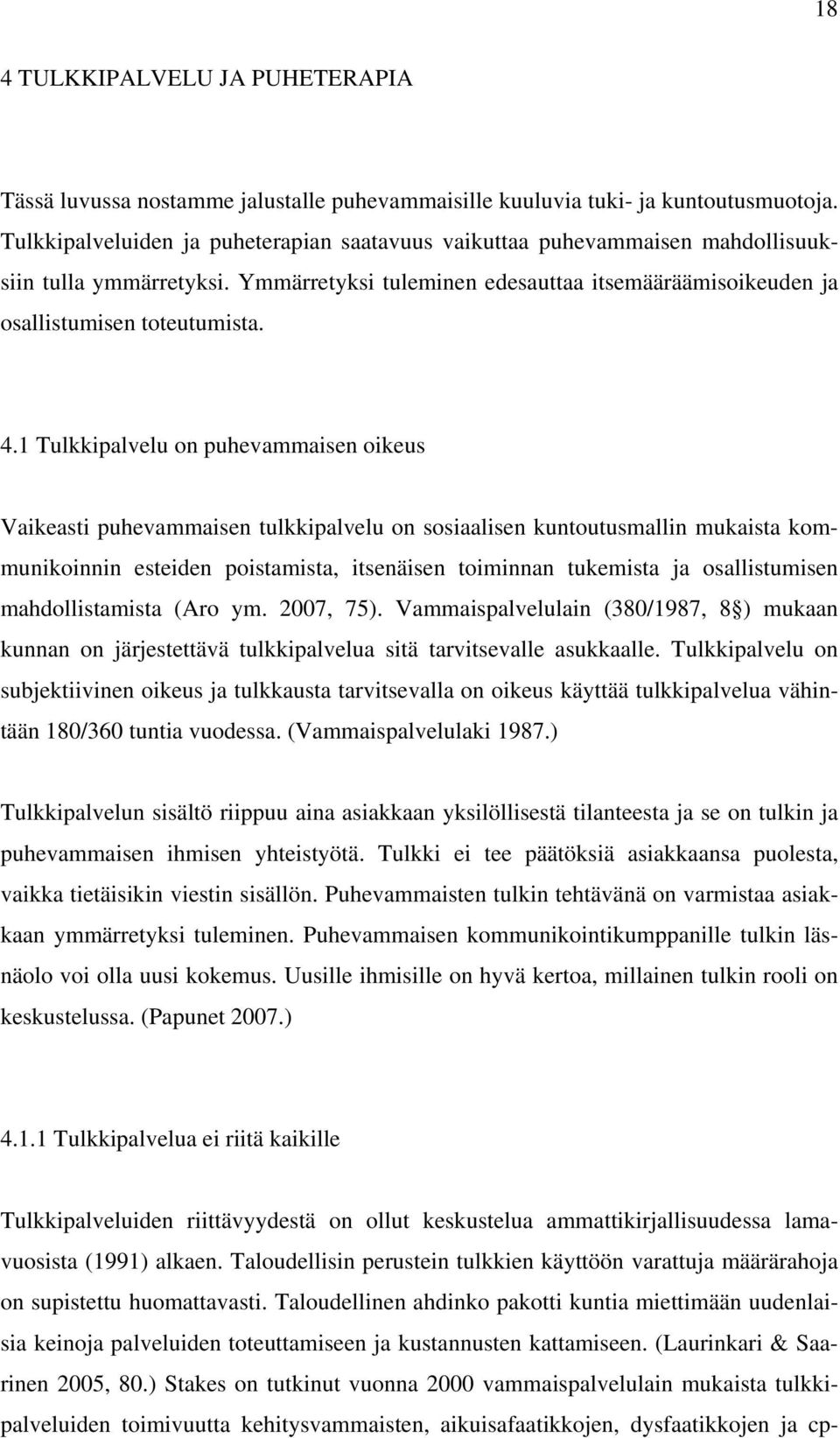 1 Tulkkipalvelu on puhevammaisen oikeus Vaikeasti puhevammaisen tulkkipalvelu on sosiaalisen kuntoutusmallin mukaista kommunikoinnin esteiden poistamista, itsenäisen toiminnan tukemista ja