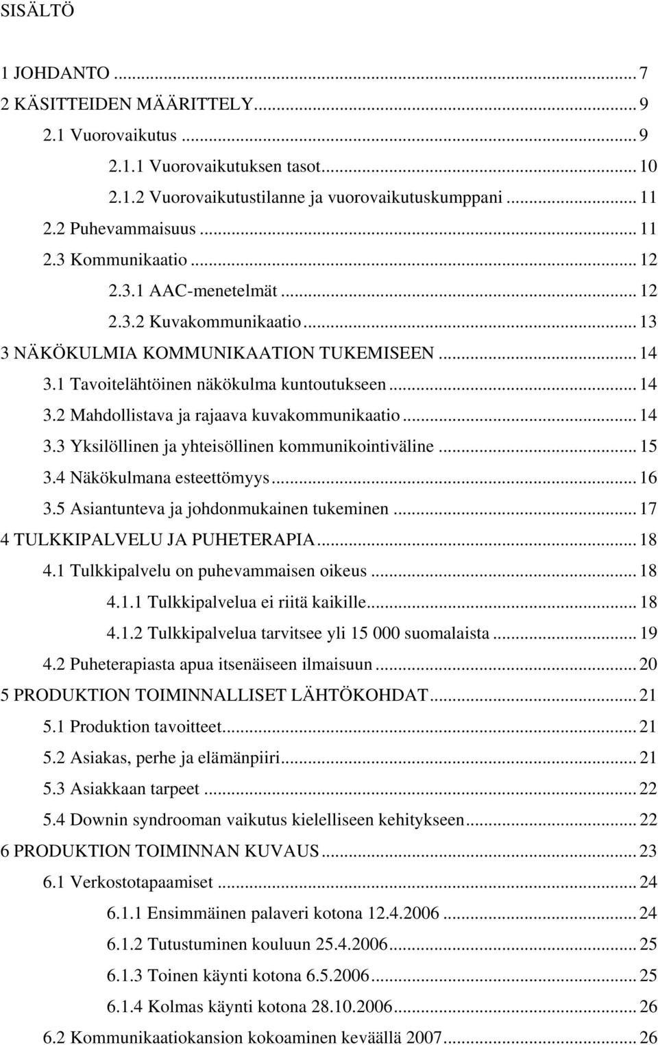 .. 14 3.3 Yksilöllinen ja yhteisöllinen kommunikointiväline... 15 3.4 Näkökulmana esteettömyys... 16 3.5 Asiantunteva ja johdonmukainen tukeminen... 17 4 TULKKIPALVELU JA PUHETERAPIA... 18 4.