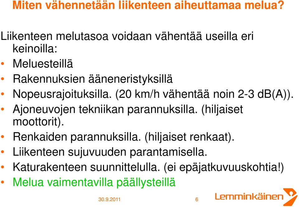 Nopeusrajoituksilla. (20 km/h vähentää noin 2-3 db(a)). Ajoneuvojen tekniikan parannuksilla.