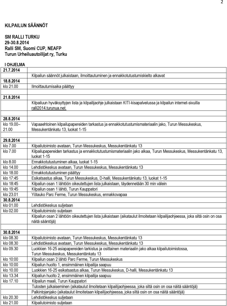 00 Kilpailun säännöt julkaistaan, ilmoittautuminen ja ennakkotutustumiskielto alkavat Ilmoittautumisaika päättyy Kilpailuun hyväksyttyjen lista ja kilpailijaohje julkaistaan KITI-kisapalvelussa ja