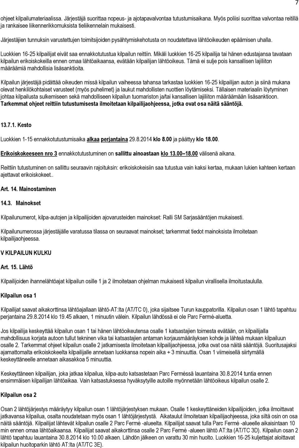 Järjestäjien tunnuksin varustettujen toimitsijoiden pysähtymiskehotusta on noudatettava lähtöoikeuden epäämisen uhalla. Luokkien 16-25 kilpailijat eivät saa ennakkotutustua kilpailun reittiin.