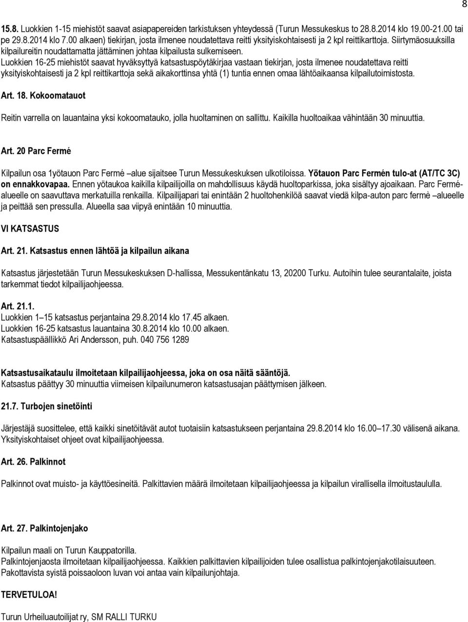 Luokkien 16-25 miehistöt saavat hyväksyttyä katsastuspöytäkirjaa vastaan tiekirjan, josta ilmenee noudatettava reitti yksityiskohtaisesti ja 2 kpl reittikarttoja sekä aikakorttinsa yhtä (1) tuntia