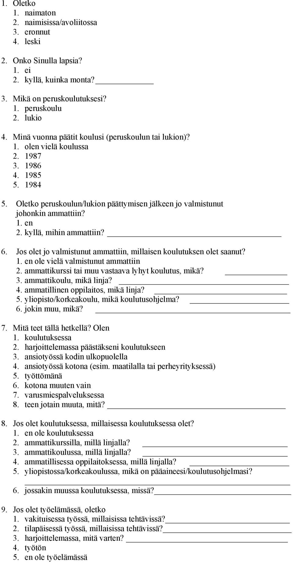 . Jos olet jo valmistunut ammattiin, millaisen koulutuksen olet saanut?. en ole vielä valmistunut ammattiin. ammattikurssi tai muu vastaava lyhyt koulutus, mikä?. ammattikoulu, mikä linja?