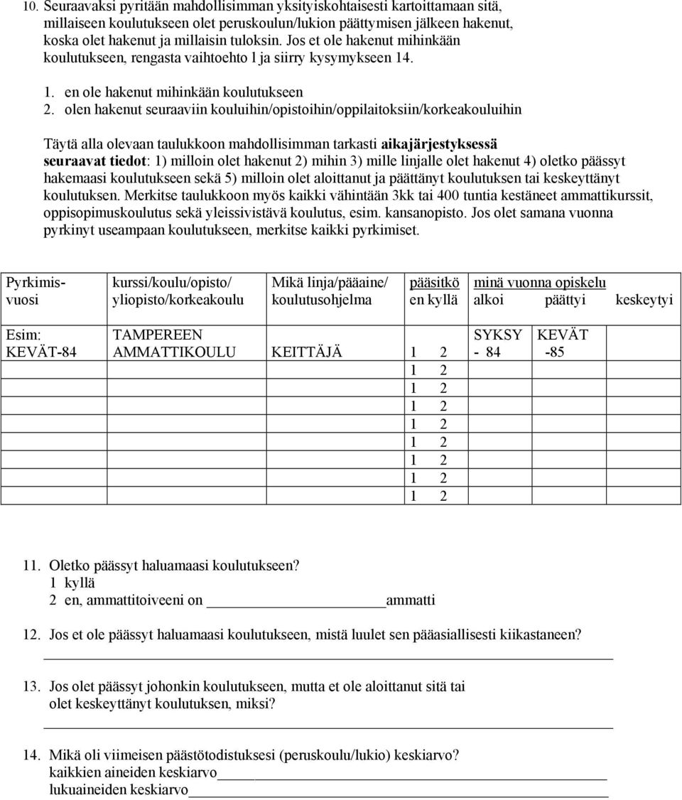 olen hakenut seuraaviin kouluihin/opistoihin/oppilaitoksiin/korkeakouluihin Täytä alla olevaan taulukkoon mahdollisimman tarkasti aikajärjestyksessä seuraavat tiedot: ) milloin olet hakenut ) mihin )