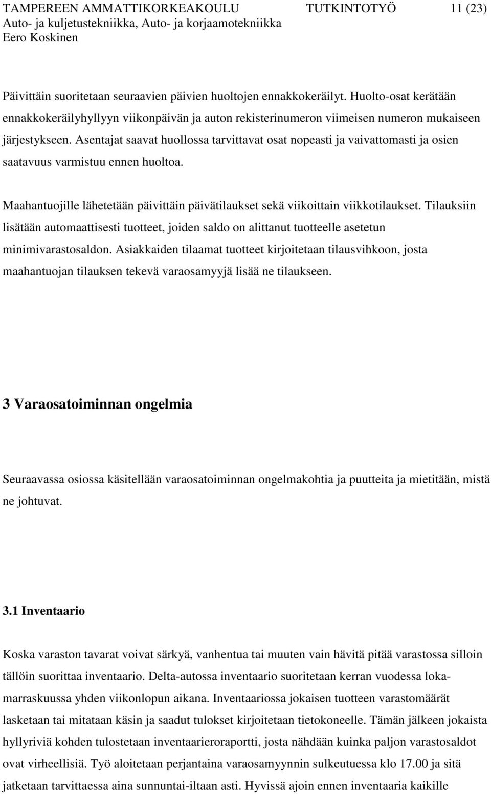 Asentajat saavat huollossa tarvittavat osat nopeasti ja vaivattomasti ja osien saatavuus varmistuu ennen huoltoa. Maahantuojille lähetetään päivittäin päivätilaukset sekä viikoittain viikkotilaukset.