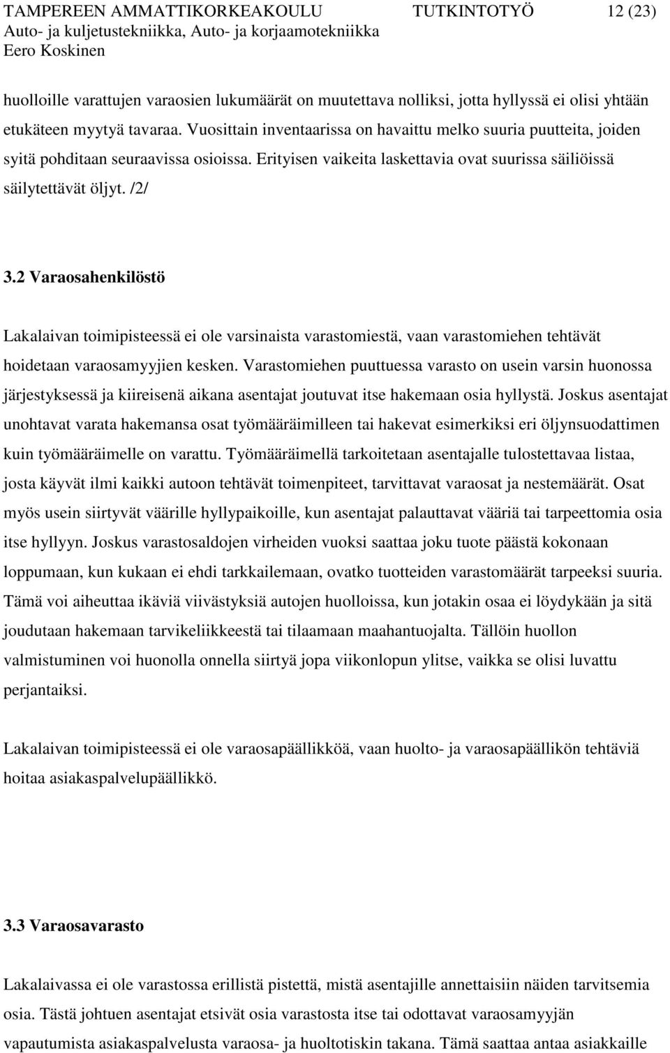 2 Varaosahenkilöstö Lakalaivan toimipisteessä ei ole varsinaista varastomiestä, vaan varastomiehen tehtävät hoidetaan varaosamyyjien kesken.