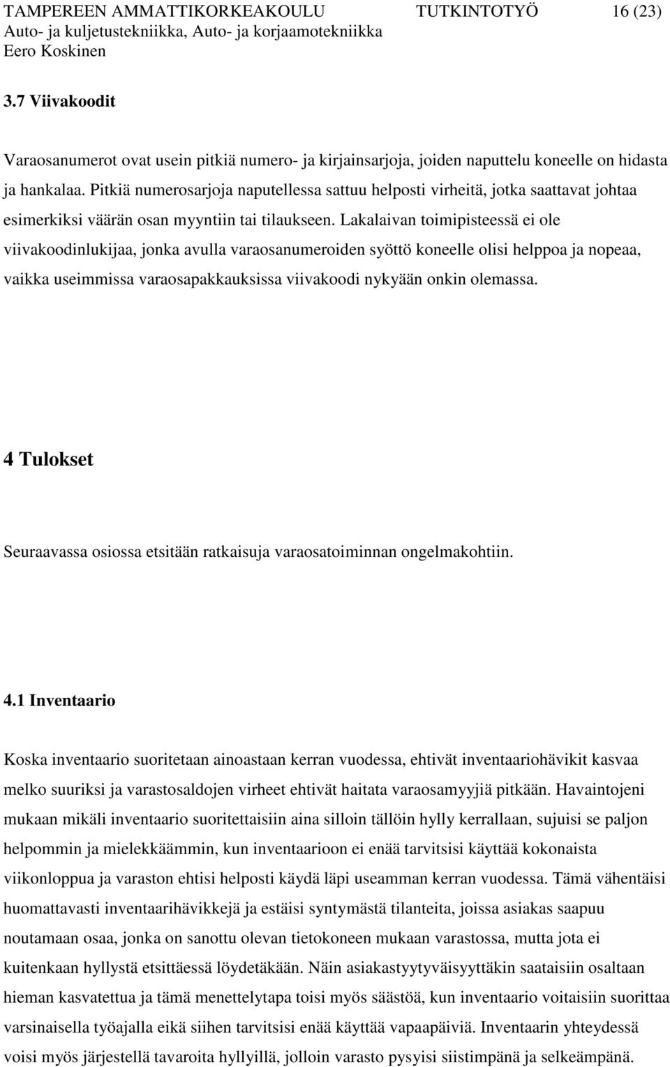 Lakalaivan toimipisteessä ei ole viivakoodinlukijaa, jonka avulla varaosanumeroiden syöttö koneelle olisi helppoa ja nopeaa, vaikka useimmissa varaosapakkauksissa viivakoodi nykyään onkin olemassa.