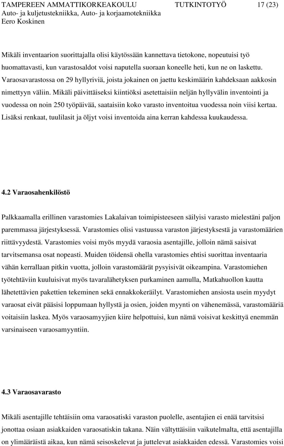 Mikäli päivittäiseksi kiintiöksi asetettaisiin neljän hyllyvälin inventointi ja vuodessa on noin 250 työpäivää, saataisiin koko varasto inventoitua vuodessa noin viisi kertaa.