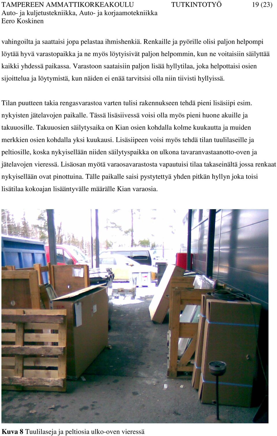 Varastoon saataisiin paljon lisää hyllytilaa, joka helpottaisi osien sijoittelua ja löytymistä, kun näiden ei enää tarvitsisi olla niin tiivisti hyllyissä.