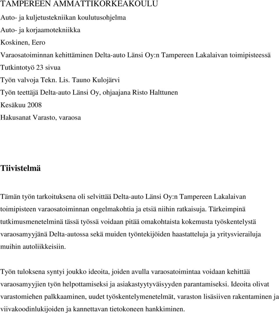 Tauno Kulojärvi Työn teettäjä Delta-auto Länsi Oy, ohjaajana Risto Halttunen Kesäkuu 2008 Hakusanat Varasto, varaosa Tiivistelmä Tämän työn tarkoituksena oli selvittää Delta-auto Länsi Oy:n Tampereen