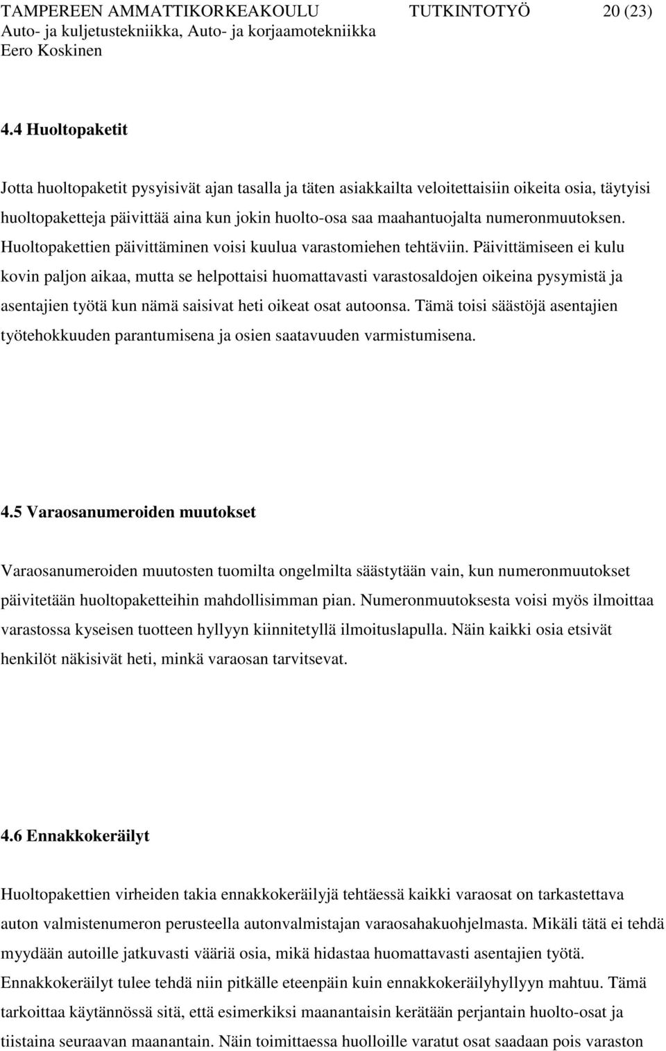 numeronmuutoksen. Huoltopakettien päivittäminen voisi kuulua varastomiehen tehtäviin.