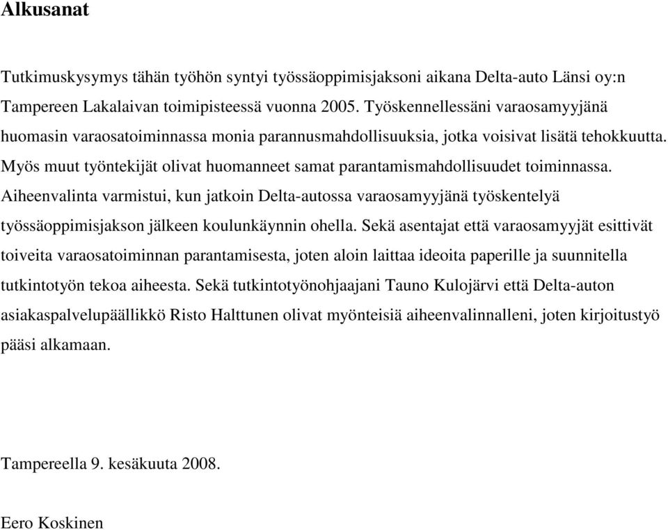 Myös muut työntekijät olivat huomanneet samat parantamismahdollisuudet toiminnassa.