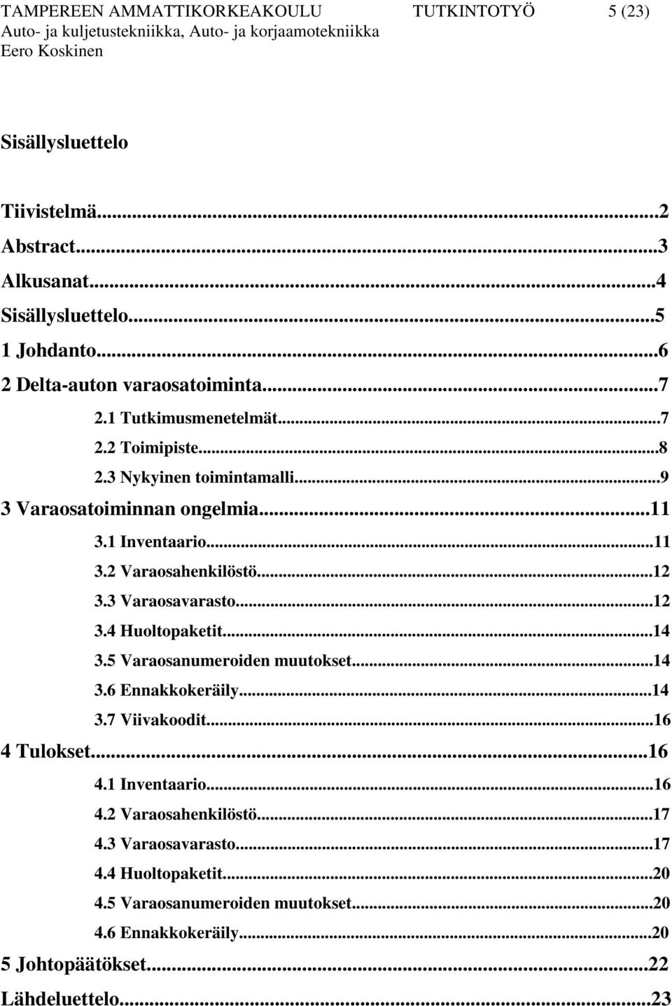 ..12 3.3 Varaosavarasto...12 3.4 Huoltopaketit...14 3.5 Varaosanumeroiden muutokset...14 3.6 Ennakkokeräily...14 3.7 Viivakoodit...16 4 Tulokset...16 4.1 Inventaario.