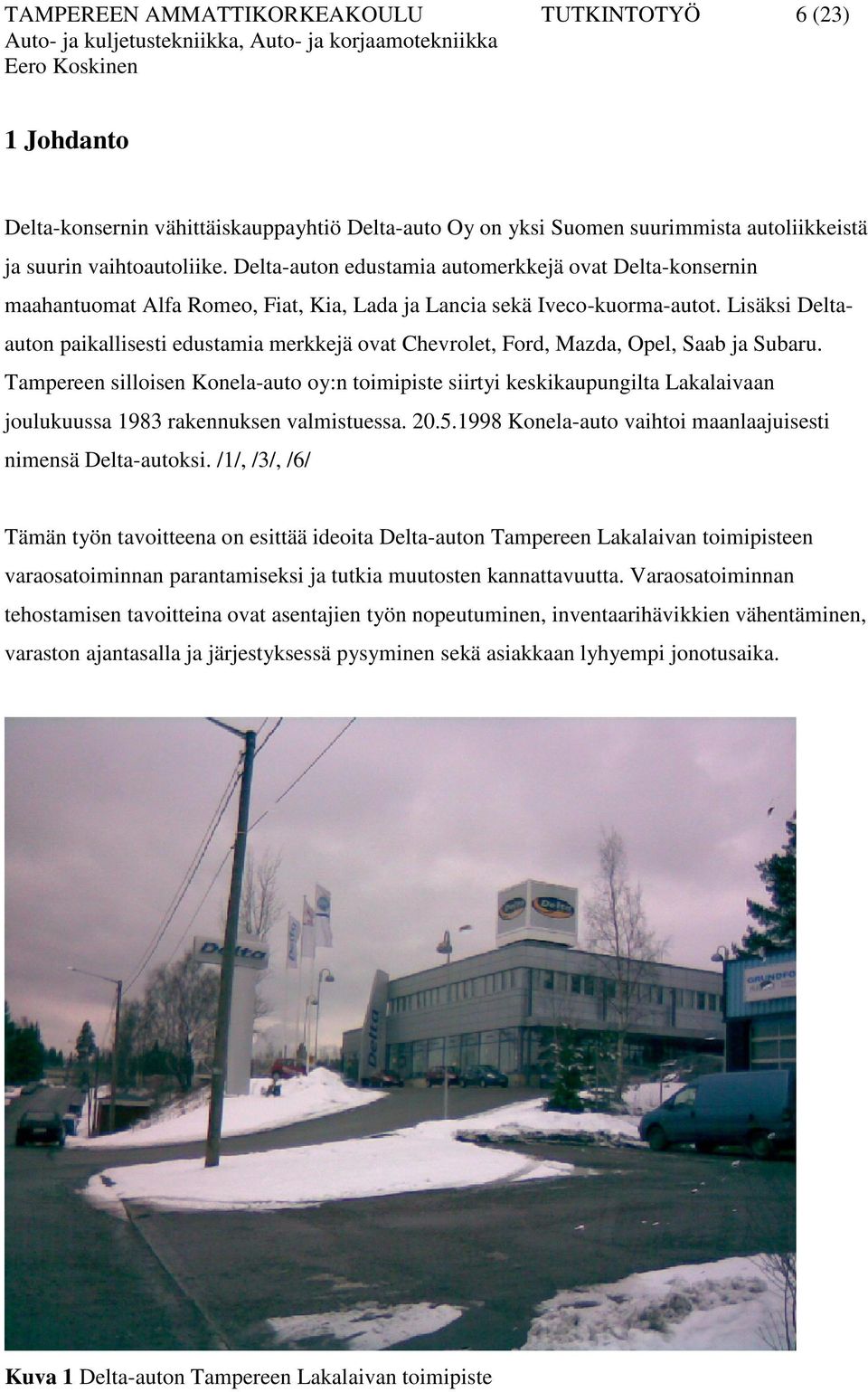 Lisäksi Deltaauton paikallisesti edustamia merkkejä ovat Chevrolet, Ford, Mazda, Opel, Saab ja Subaru.