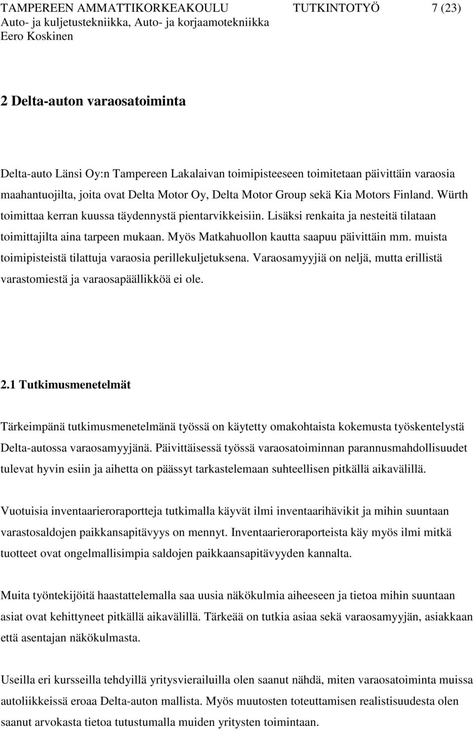 Myös Matkahuollon kautta saapuu päivittäin mm. muista toimipisteistä tilattuja varaosia perillekuljetuksena. Varaosamyyjiä on neljä, mutta erillistä varastomiestä ja varaosapäällikköä ei ole. 2.