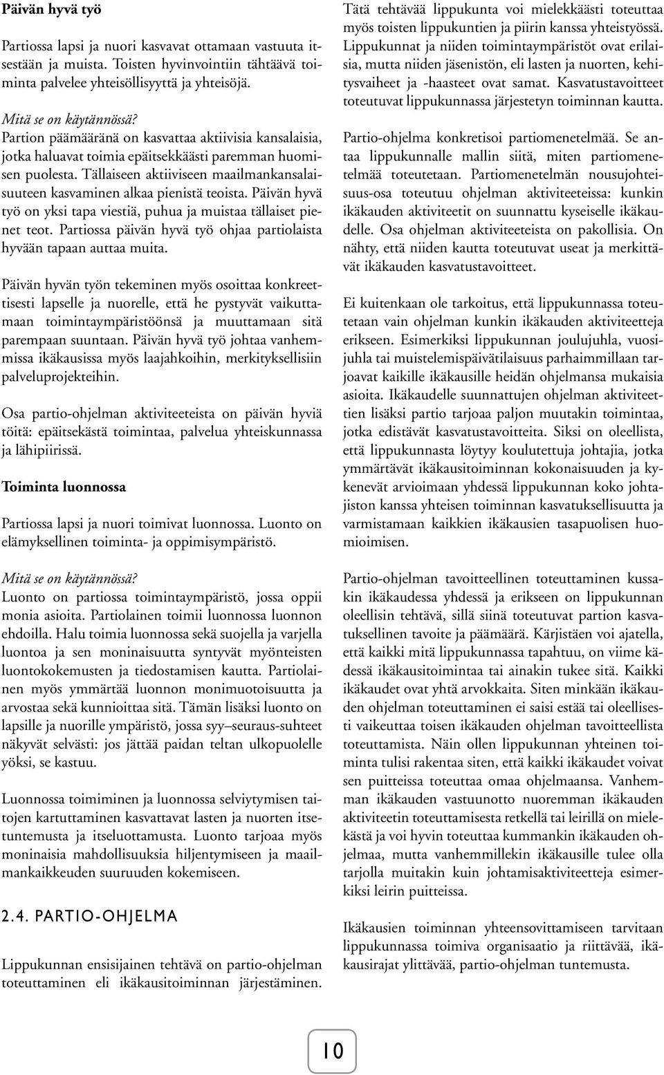 Tällaiseen aktiiviseen maailmankansalaisuuteen kasvaminen alkaa pienistä teoista. Päivän hyvä työ on yksi tapa viestiä, puhua ja muistaa tällaiset pienet teot.