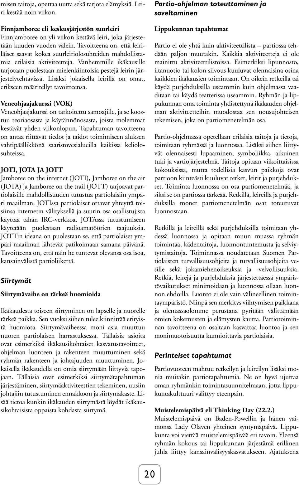 Tavoitteena on, että leiriläiset saavat kokea suurleiriolosuhteiden mahdollistamia erilaisia aktiviteetteja.