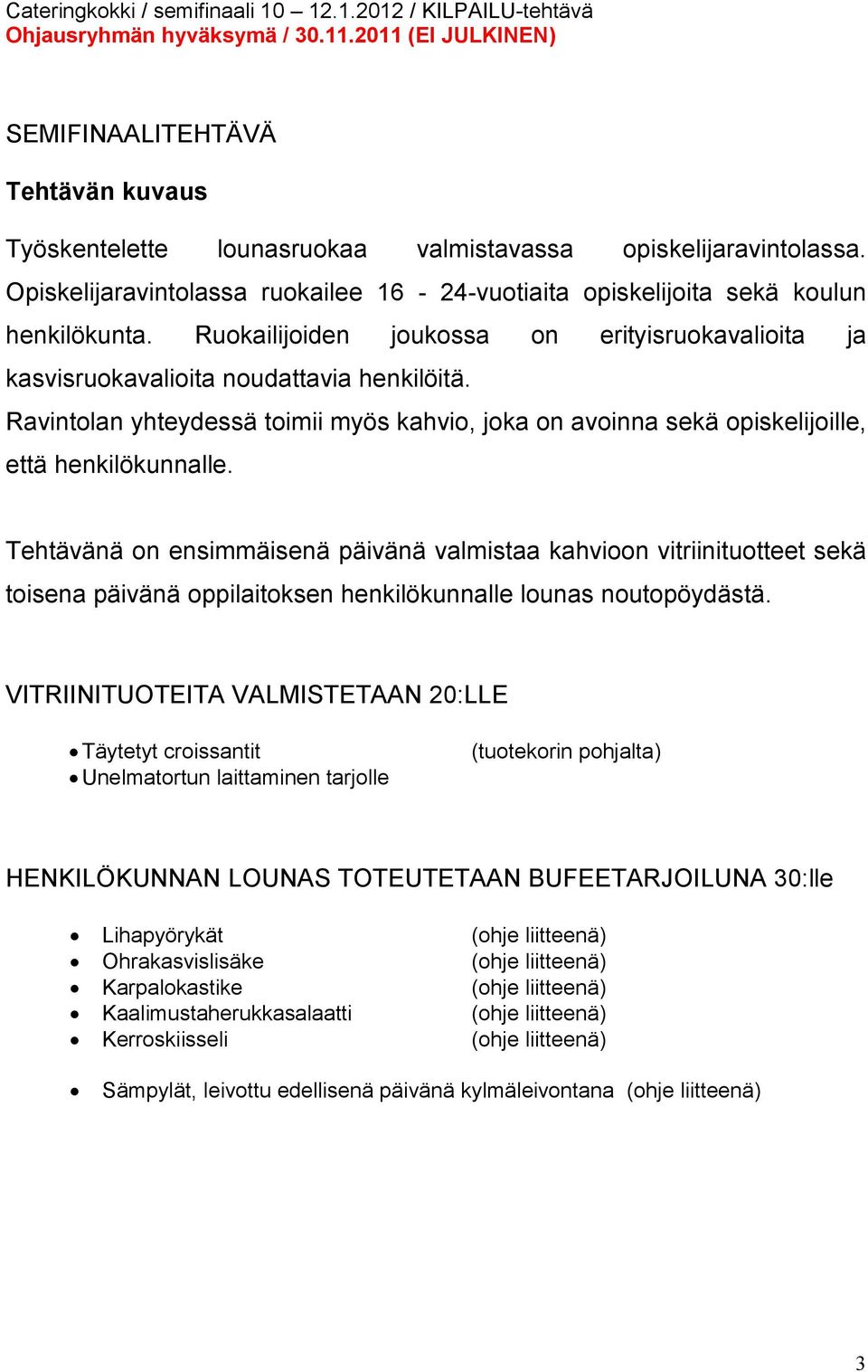 Tehtävänä on ensimmäisenä päivänä valmistaa kahvioon vitriinituotteet sekä toisena päivänä oppilaitoksen henkilökunnalle lounas noutopöydästä.