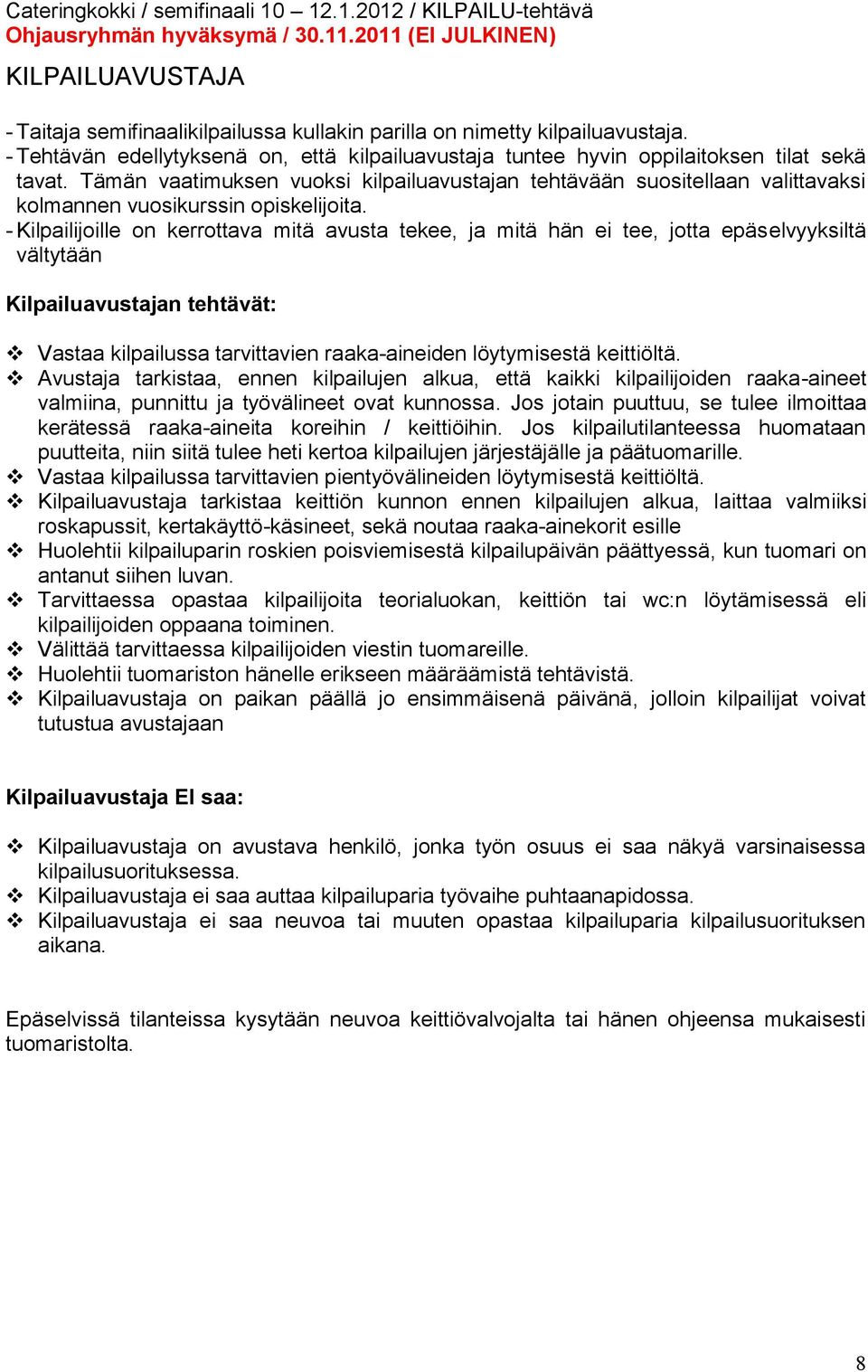 - Kilpailijoille on kerrottava mitä avusta tekee, ja mitä hän ei tee, jotta epäselvyyksiltä vältytään Kilpailuavustajan tehtävät: Vastaa kilpailussa tarvittavien raaka-aineiden löytymisestä