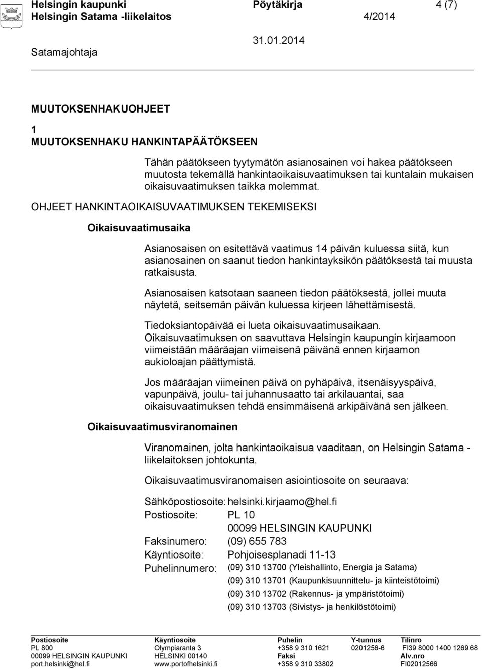 OHJEET HANKINTAOIKAISUVAATIMUKSEN TEKEMISEKSI Oikaisuvaatimusaika Asianosaisen on esitettävä vaatimus 14 päivän kuluessa siitä, kun asianosainen on saanut tiedon hankintayksikön päätöksestä tai