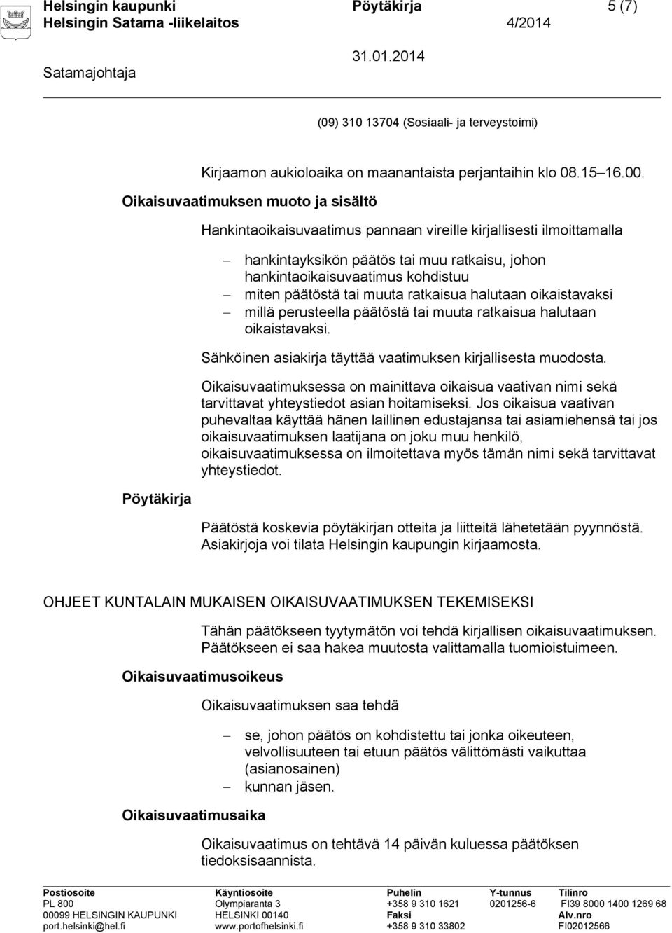 päätöstä tai muuta ratkaisua halutaan oikaistavaksi millä perusteella päätöstä tai muuta ratkaisua halutaan oikaistavaksi. Sähköinen asiakirja täyttää vaatimuksen kirjallisesta muodosta.