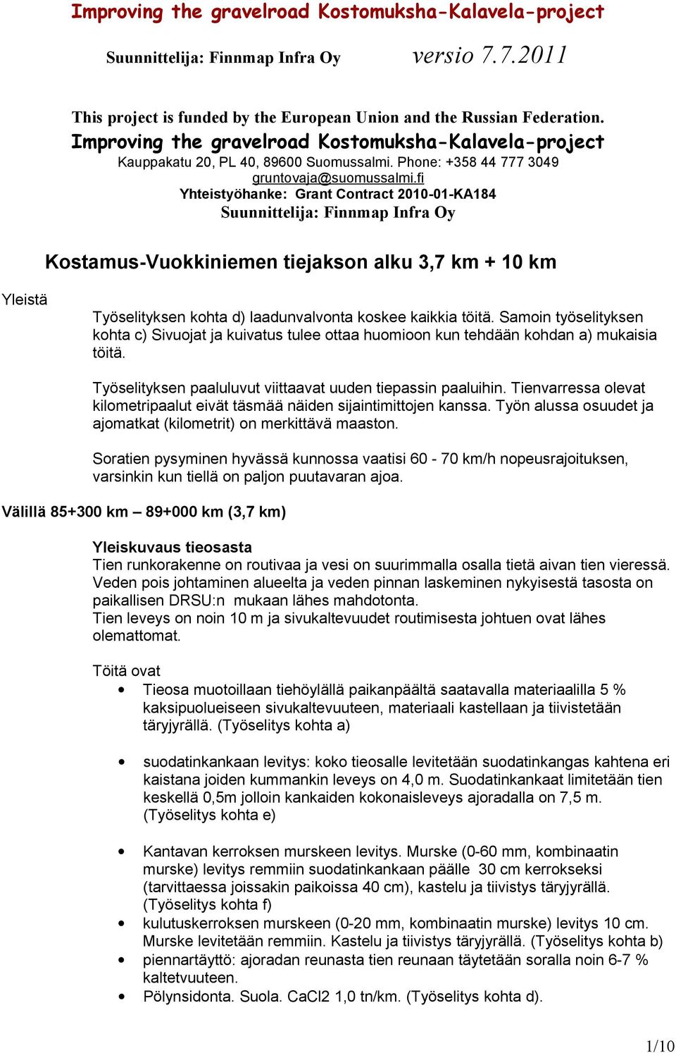 fi Yhteistyöhanke: Grant Contract 2010-01-KA184 Suunnittelija: Finnmap Infra Oy Kostamus-Vuokkiniemen tiejakson alku 3,7 km + 10 km Yleistä Työselityksen kohta d) laadunvalvonta koskee kaikkia töitä.
