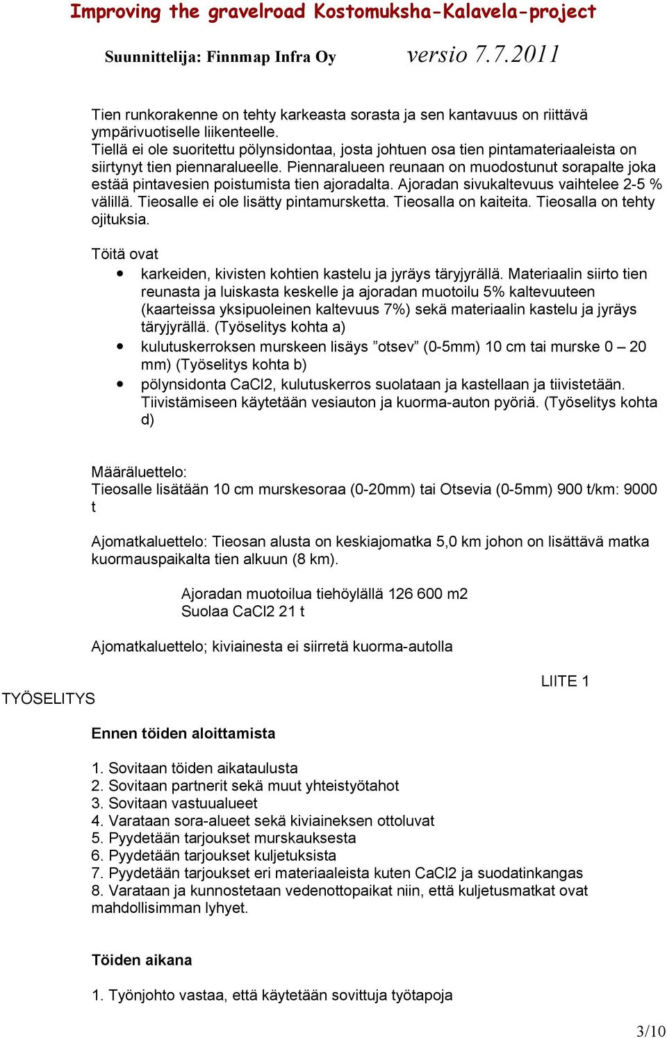 Piennaralueen reunaan on muodostunut sorapalte joka estää pintavesien poistumista tien ajoradalta. Ajoradan sivukaltevuus vaihtelee 2-5 % välillä. Tieosalle ei ole lisätty pintamursketta.