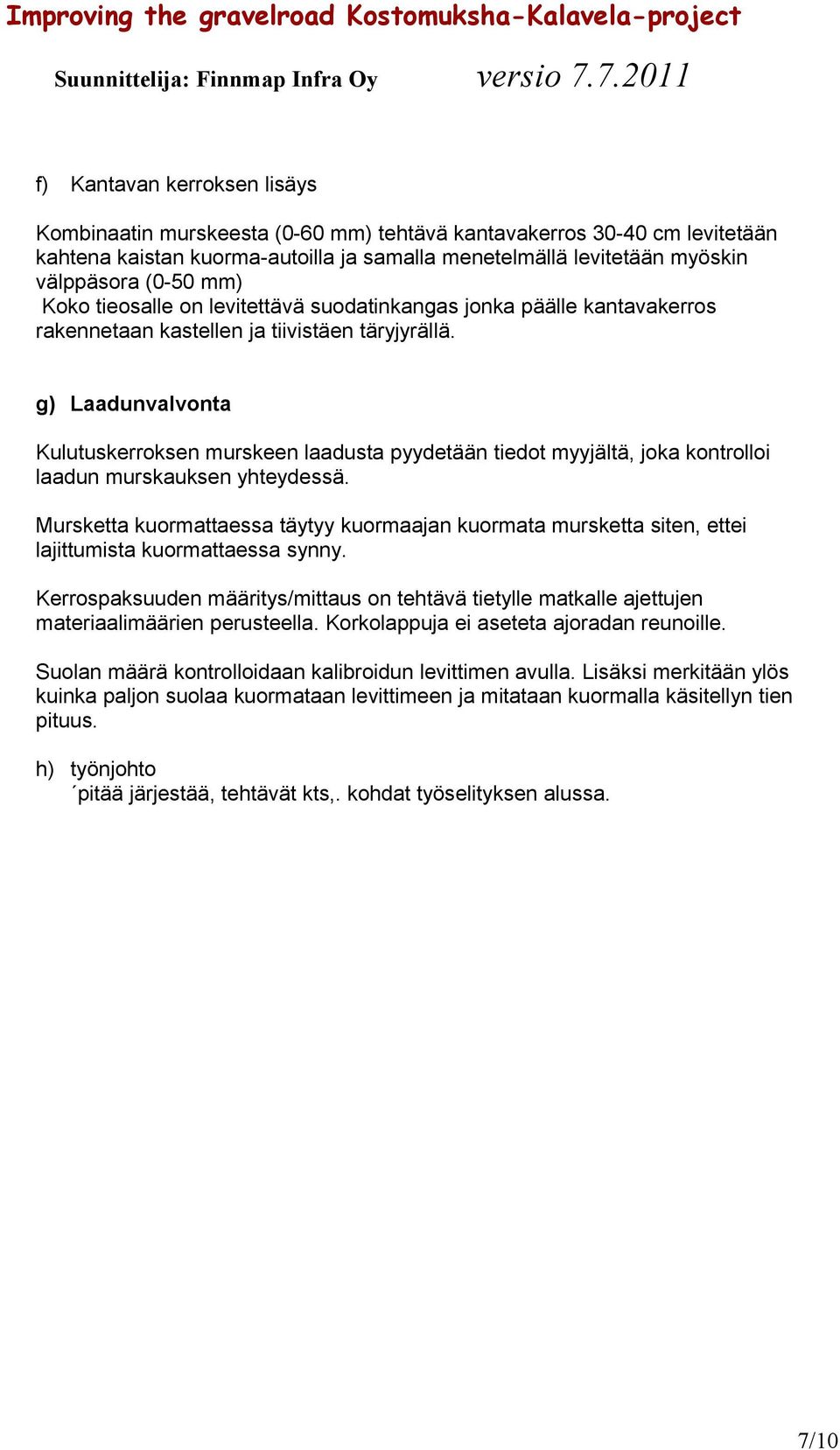 g) Laadunvalvonta Kulutuskerroksen murskeen laadusta pyydetään tiedot myyjältä, joka kontrolloi laadun murskauksen yhteydessä.