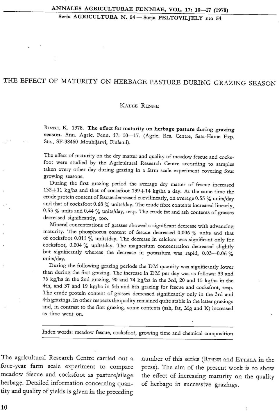 The effect of maturity on the dry matter and quality of meadow fescue and cocksfoot were studied by the Agricultural Research Centre according to samples taken every other day during grazing in a