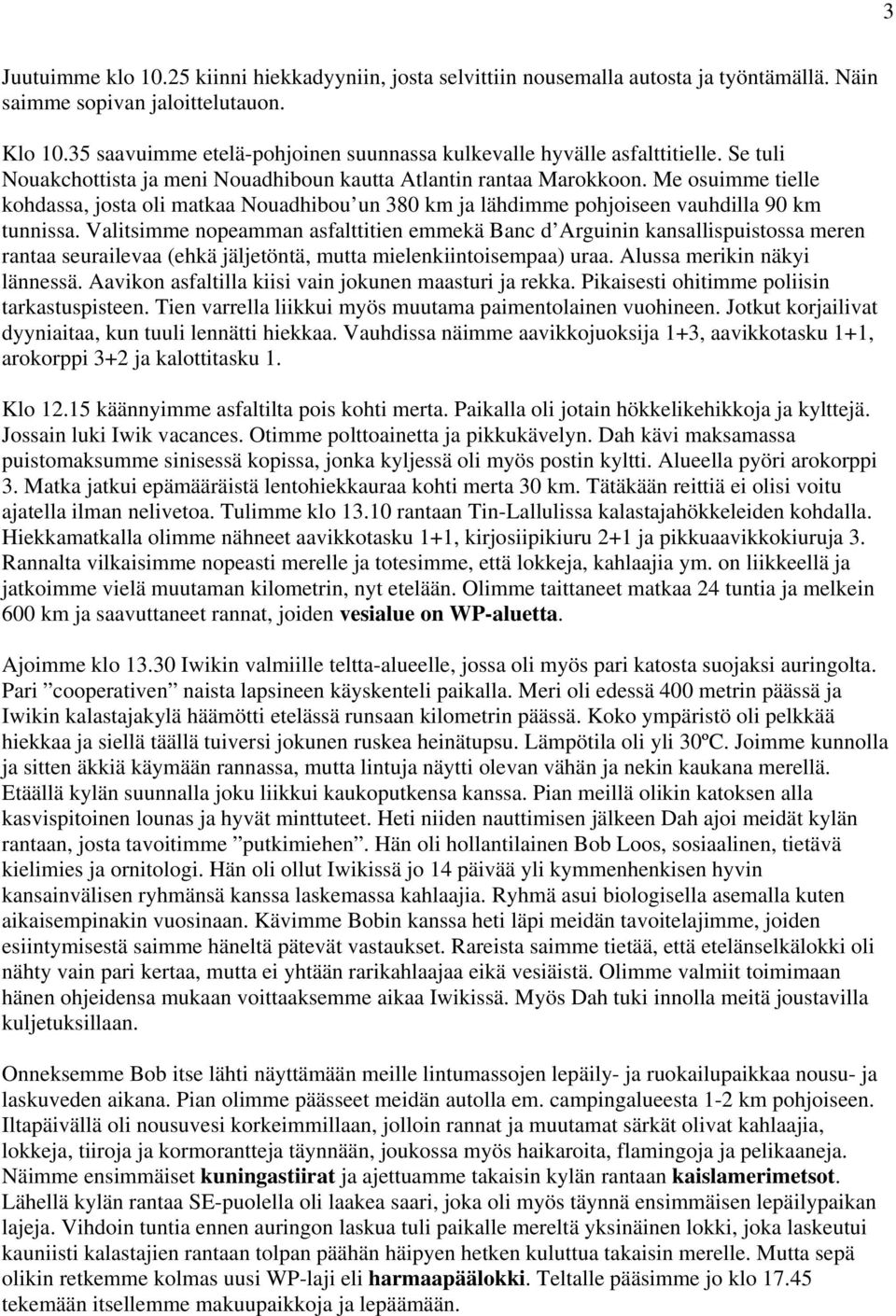 Me osuimme tielle kohdassa, josta oli matkaa Nouadhibou un 380 km ja lähdimme pohjoiseen vauhdilla 90 km tunnissa.