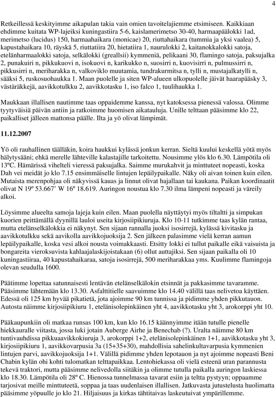 kapustahaikara 10, räyskä 5, riuttatiira 20, hietatiira 1, naurulokki 2, kaitanokkalokki satoja, etelänharmaalokki satoja, selkälokki (greallsii) kymmeniä, pelikaani 30, flamingo satoja, paksujalka