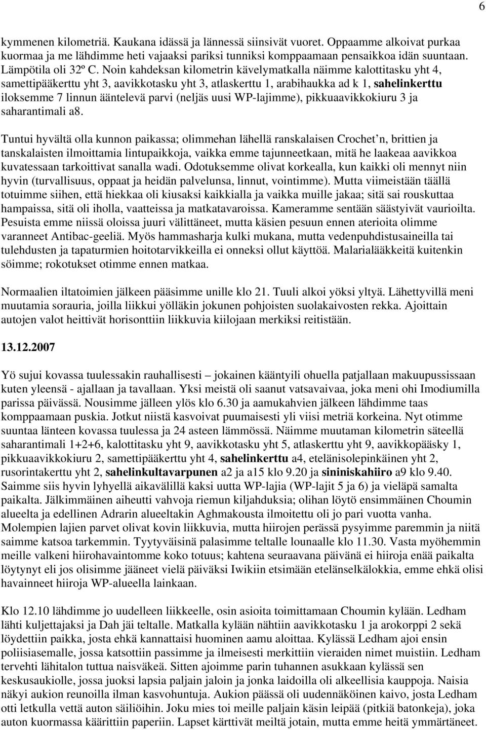 Noin kahdeksan kilometrin kävelymatkalla näimme kalottitasku yht 4, samettipääkerttu yht 3, aavikkotasku yht 3, atlaskerttu 1, arabihaukka ad k 1, sahelinkerttu iloksemme 7 linnun ääntelevä parvi