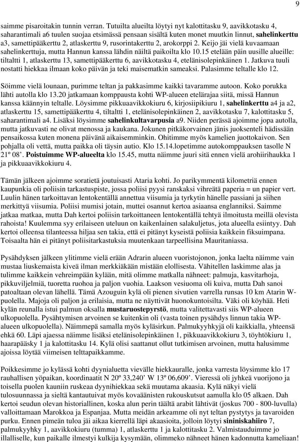 rusorintakerttu 2, arokorppi 2. Keijo jäi vielä kuvaamaan sahelinkerttuja, mutta Hannun kanssa lähdin näiltä paikoilta klo 10.