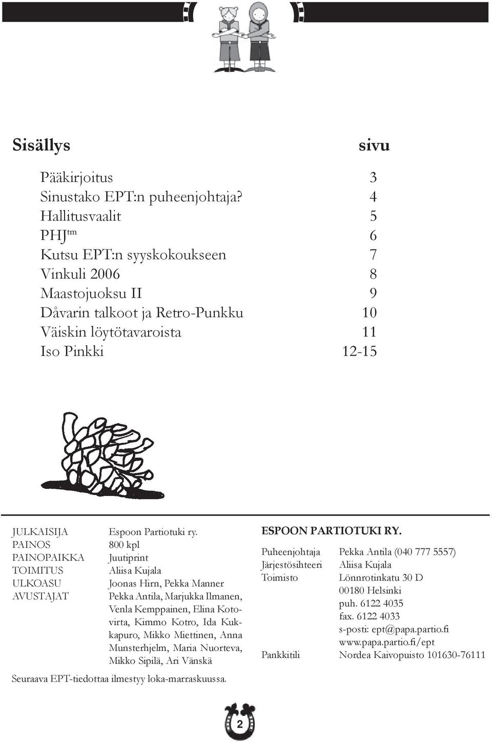 ry. PAINOS 800 kpl PAINOPAIKKA Juutiprint TOIMITUS Aliisa Kujala ULKOASU Joonas Hirn, Pekka Manner AVUSTAJAT Pekka Antila, Marjukka Ilmanen, Venla Kemppainen, Elina Kotovirta, Kimmo Kotro, Ida