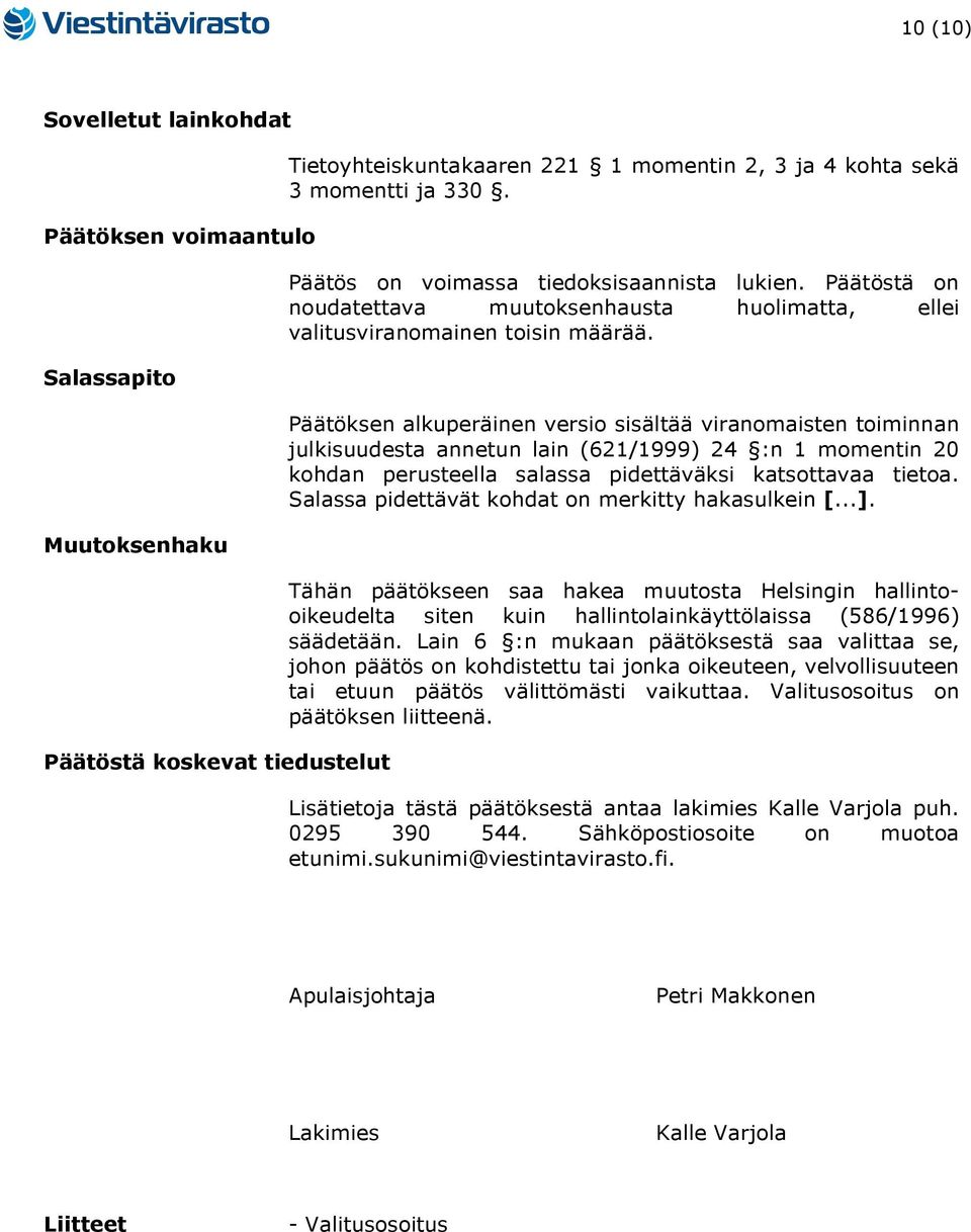 Päätöksen alkuperäinen versio sisältää viranomaisten toiminnan julkisuudesta annetun lain (621/1999) 24 :n 1 momentin 20 kohdan perusteella salassa pidettäväksi katsottavaa tietoa.