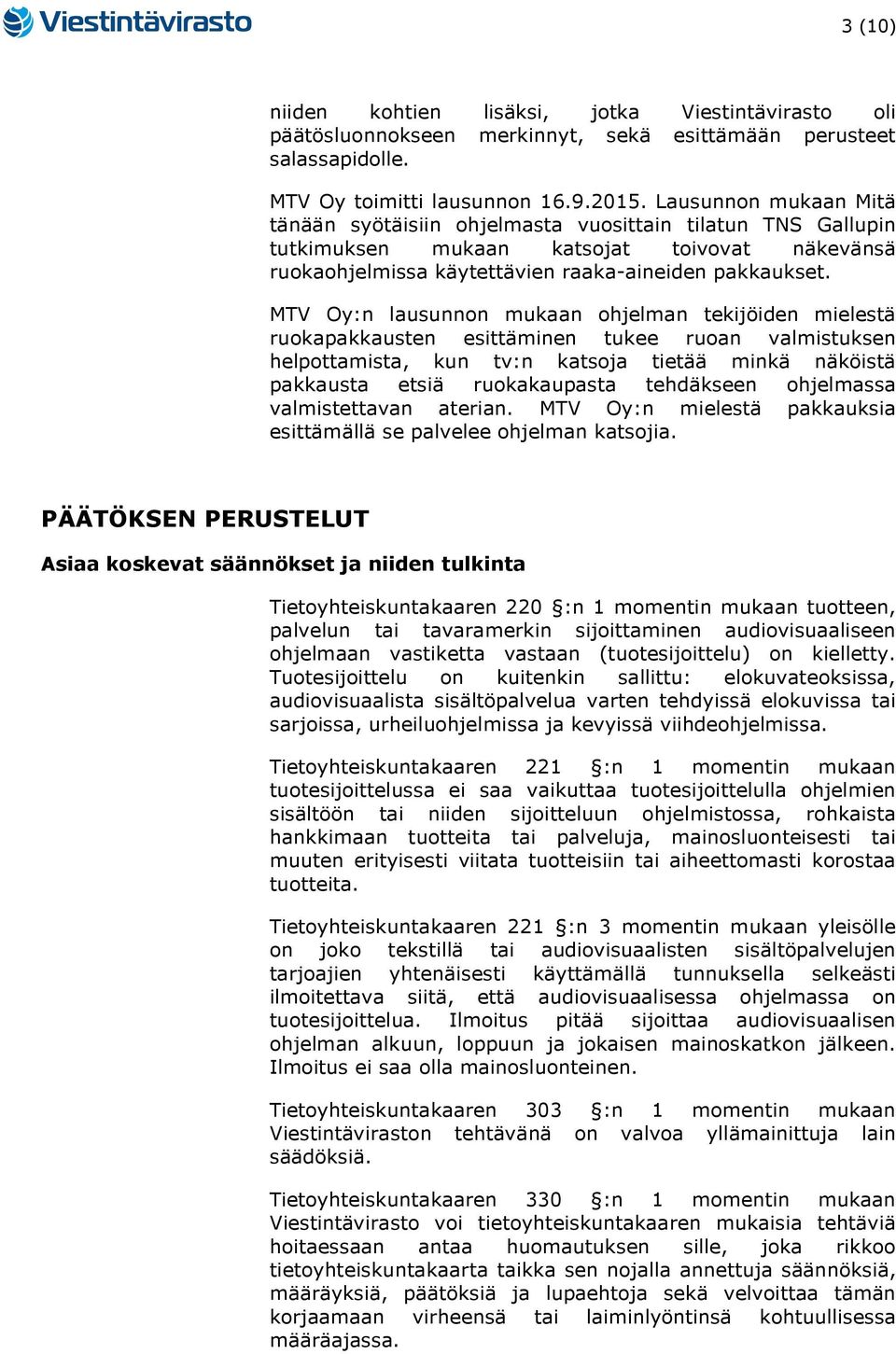 MTV Oy:n lausunnon mukaan ohjelman tekijöiden mielestä ruokapakkausten esittäminen tukee ruoan valmistuksen helpottamista, kun tv:n katsoja tietää minkä näköistä pakkausta etsiä ruokakaupasta