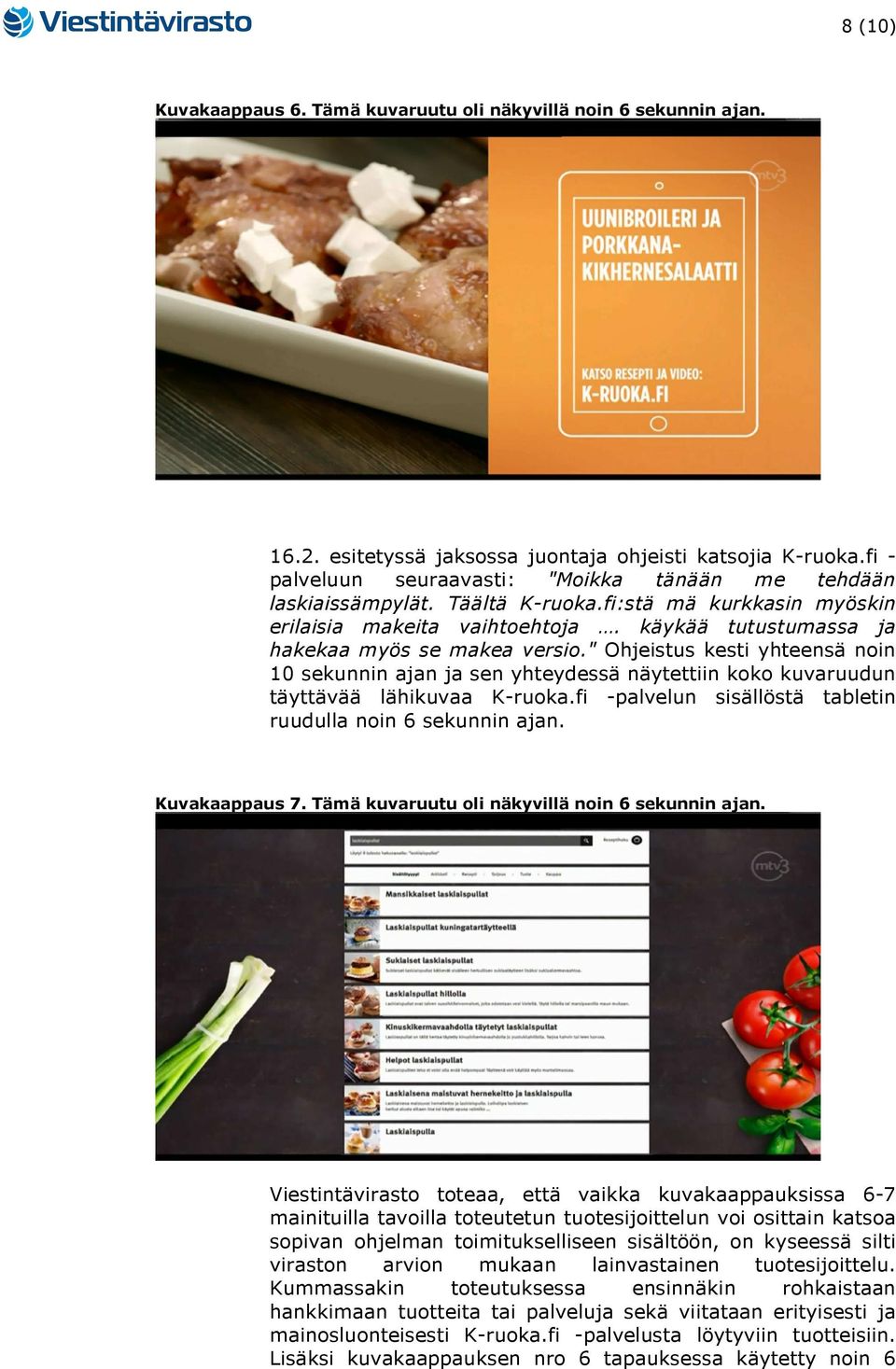 " Ohjeistus kesti yhteensä noin 10 sekunnin ajan ja sen yhteydessä näytettiin koko kuvaruudun täyttävää lähikuvaa K-ruoka.fi -palvelun sisällöstä tabletin ruudulla noin 6 sekunnin ajan.