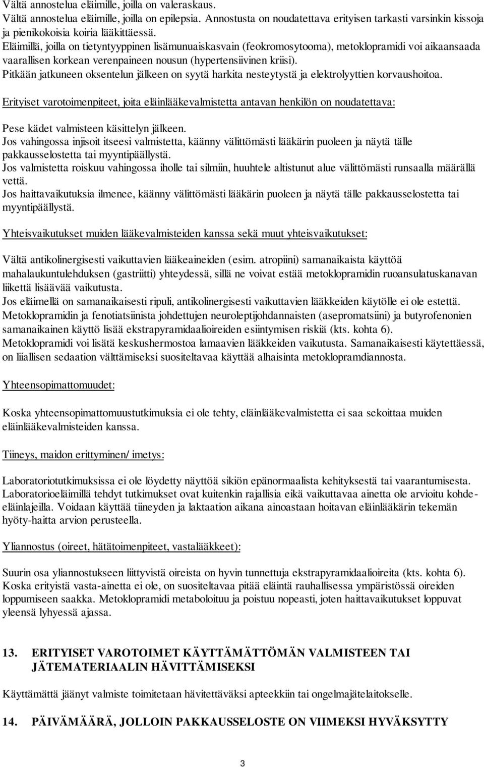 Eläimillä, joilla on tietyntyyppinen lisämunuaiskasvain (feokromosytooma), metoklopramidi voi aikaansaada vaarallisen korkean verenpaineen nousun (hypertensiivinen kriisi).