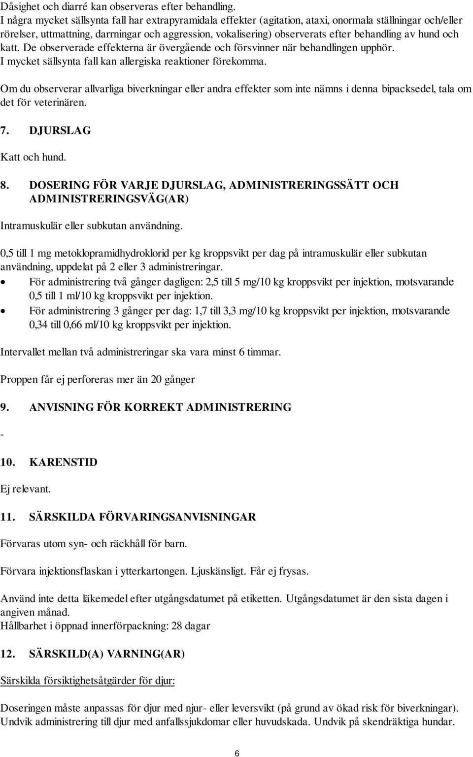 behandling av hund och katt. De observerade effekterna är övergående och försvinner när behandlingen upphör. I mycket sällsynta fall kan allergiska reaktioner förekomma.