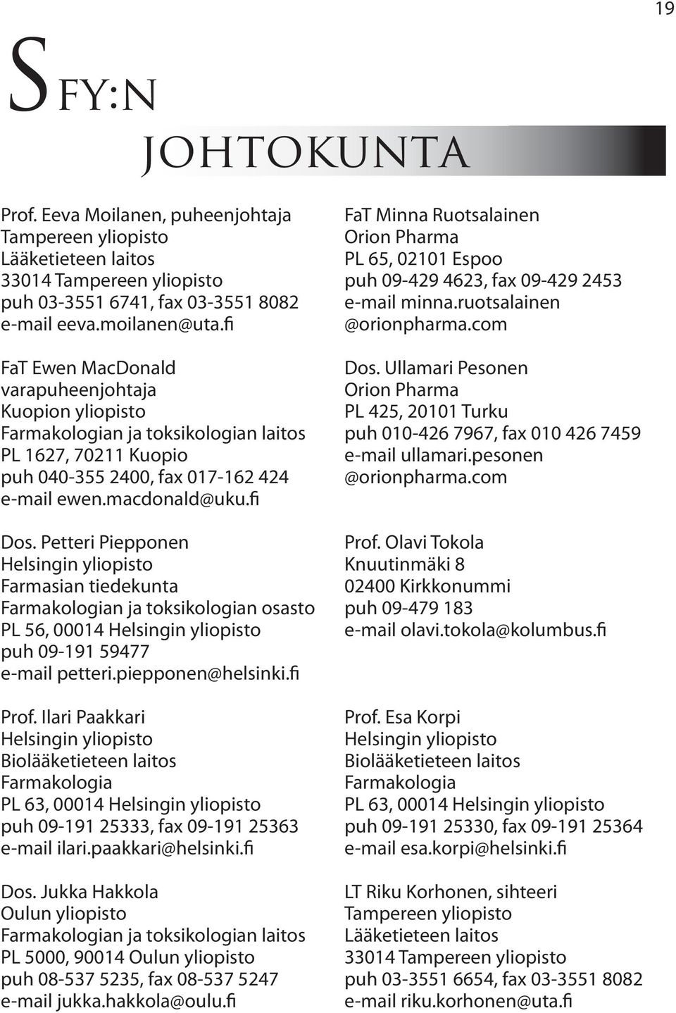 Petteri Piepponen Helsingin yliopisto Farmasian tiedekunta Farmakologian ja toksikologian osasto PL 56, 00014 Helsingin yliopisto puh 09-191 59477 e-mail petteri.piepponen@helsinki.fi Prof.