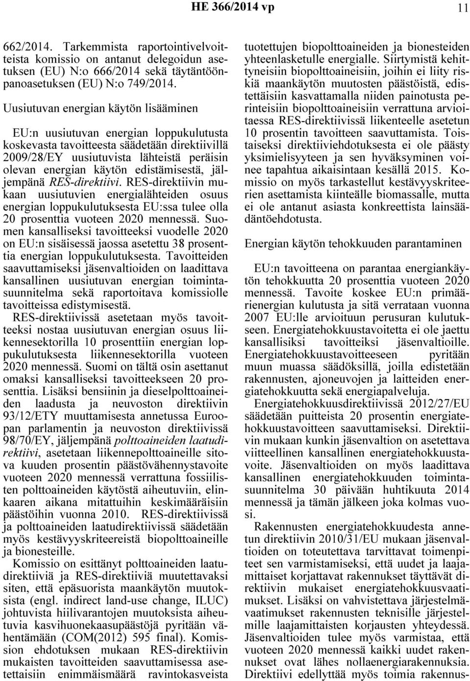 edistämisestä, jäljempänä RES-direktiivi. RES-direktiivin mukaan uusiutuvien energialähteiden osuus energian loppukulutuksesta EU:ssa tulee olla 20 prosenttia vuoteen 2020 mennessä.