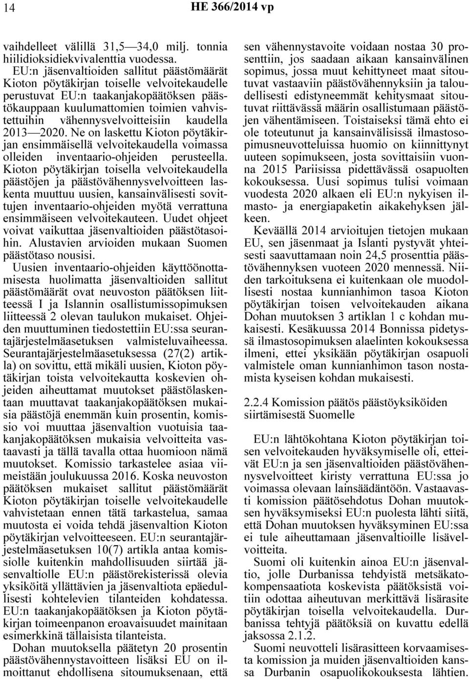 vähennysvelvoitteisiin kaudella 2013 2020. Ne on laskettu Kioton pöytäkirjan ensimmäisellä velvoitekaudella voimassa olleiden inventaario-ohjeiden perusteella.