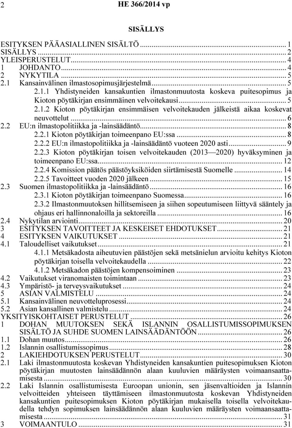 .. 9 2.2.3 Kioton pöytäkirjan toisen velvoitekauden (2013 2020) hyväksyminen ja toimeenpano EU:ssa... 12 2.2.4 Komission päätös päästöyksiköiden siirtämisestä Suomelle... 14 2.2.5 Tavoitteet vuoden 2020 jälkeen.