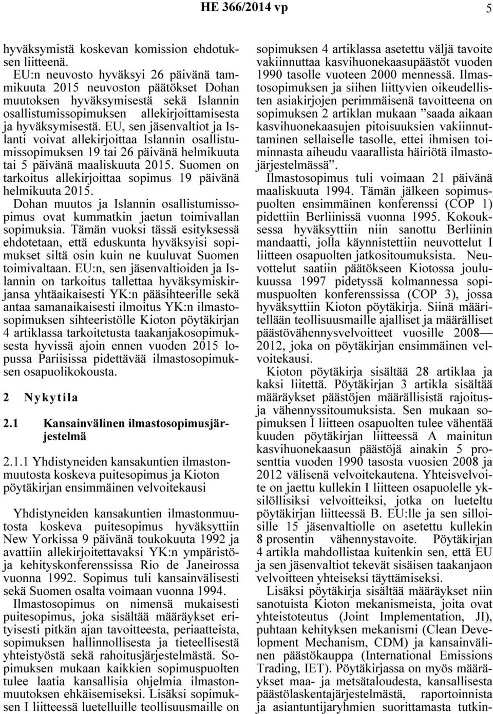 EU, sen jäsenvaltiot ja Islanti voivat allekirjoittaa Islannin osallistumissopimuksen 19 tai 26 päivänä helmikuuta tai 5 päivänä maaliskuuta 2015.