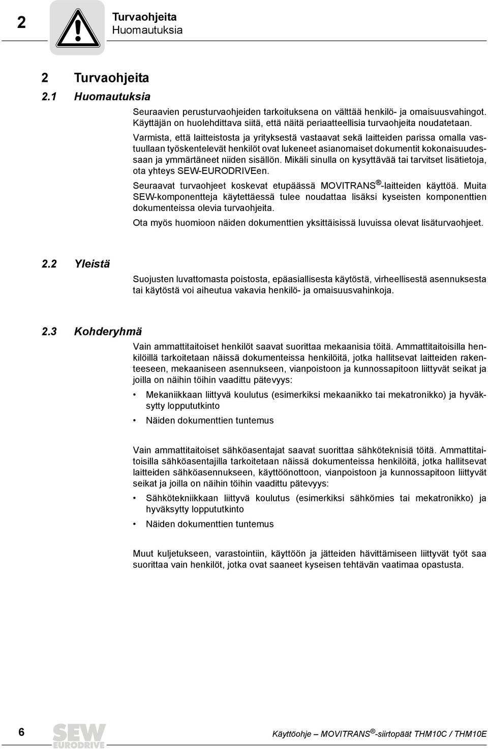 Varmista, että laitteistosta ja yrityksestä vastaavat sekä laitteiden parissa omalla vastuullaan työskentelevät henkilöt ovat lukeneet asianomaiset dokumentit kokonaisuudessaan ja ymmärtäneet niiden