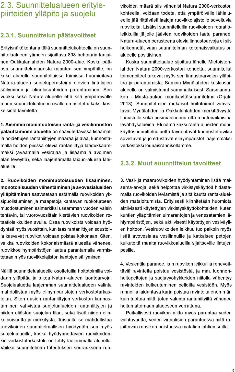 Koska pääosa suunnittelualueesta rajautuu sen ympärille, on koko alueelle suunnitelluissa toimissa huomioitava Natura-alueen suojeluperusteina olevien lintulajien säilyminen ja elinolosuhteiden