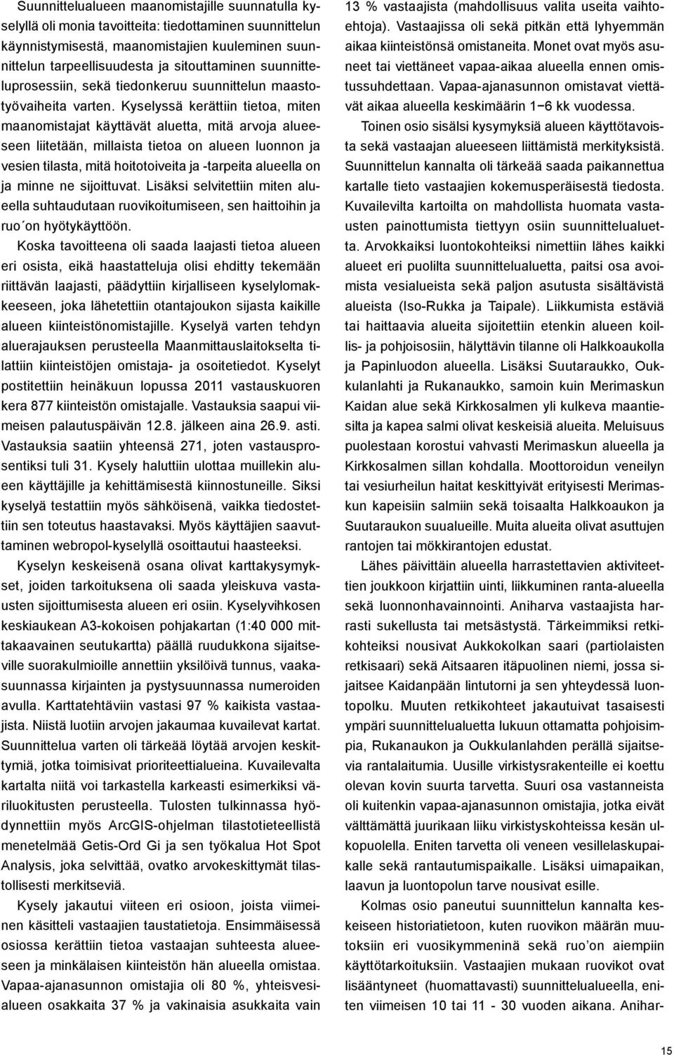Kyselyssä kerättiin tietoa, miten maanomistajat käyttävät aluetta, mitä arvoja alueeseen liitetään, millaista tietoa on alueen luonnon ja vesien tilasta, mitä hoitotoiveita ja -tarpeita alueella on