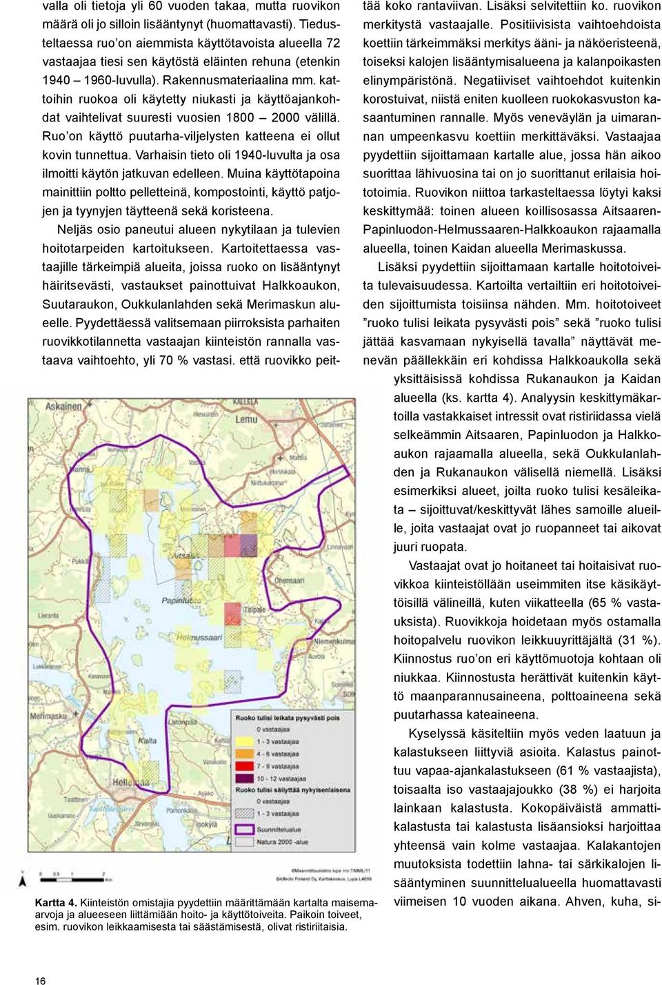 Tiedusteltaessa ruo on aiemmista käyttötavoista alueella 72 vastaajaa tiesi sen käytöstä eläinten rehuna (etenkin 1940 1960-luvulla). Rakennusmateriaalina mm.