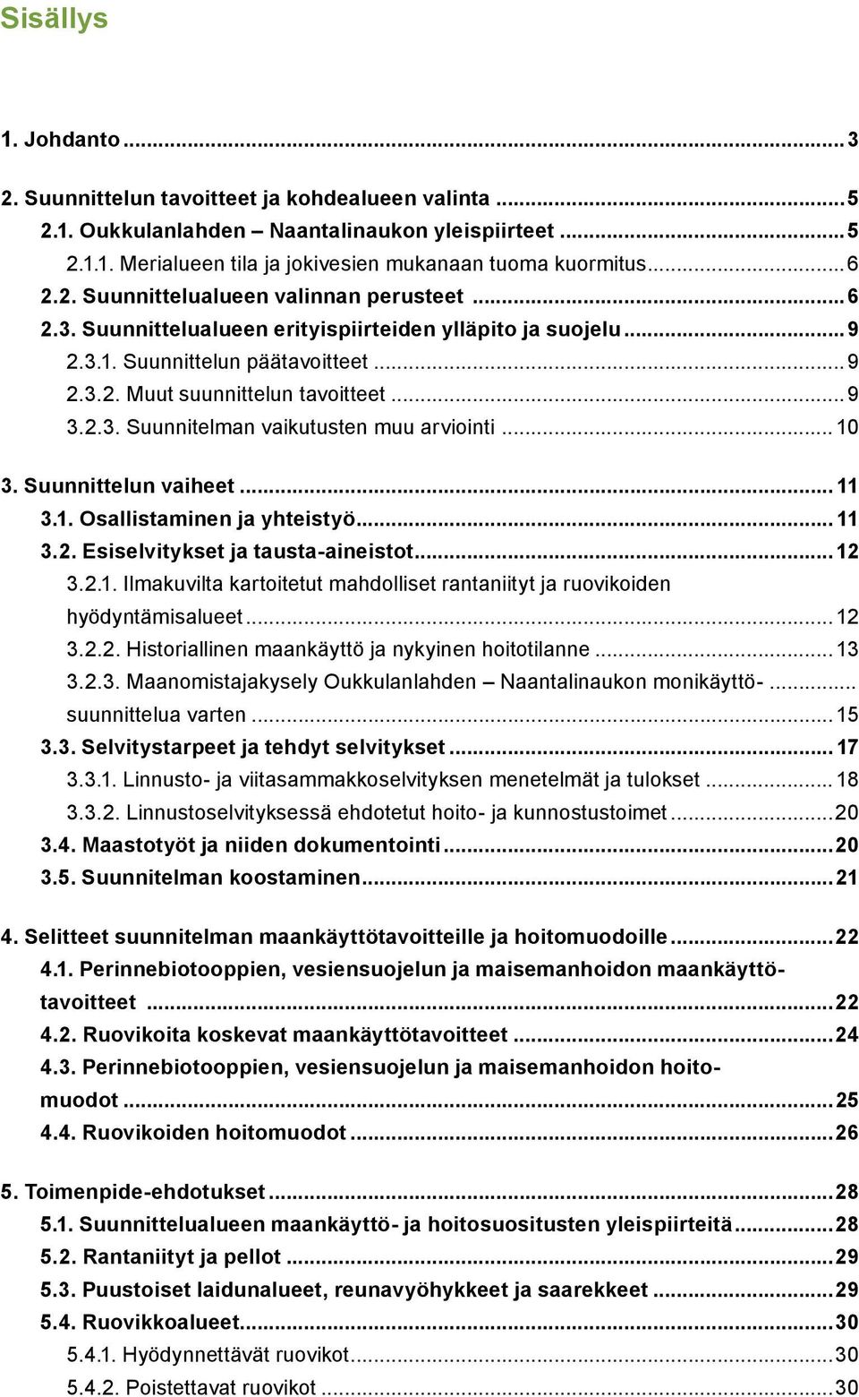.. 10 3. Suunnittelun vaiheet... 11 3.1. Osallistaminen ja yhteistyö... 11 3.2. Esiselvitykset ja tausta-aineistot...12 3.2.1. Ilmakuvilta kartoitetut mahdolliset rantaniityt ja ruovikoiden hyödyntämisalueet.